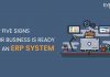 Top Five signs your Business is ready for an ERP system Top five signs your business is ready for an ERP system